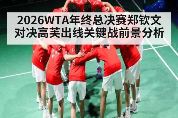 2026WTA年终总决赛郑钦文对决高芙出线关键战前景分析